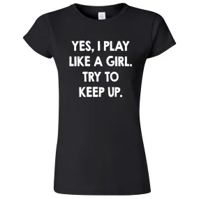 "Yes, I Play Like a Girl. Try to Keep up." women's t-shirt